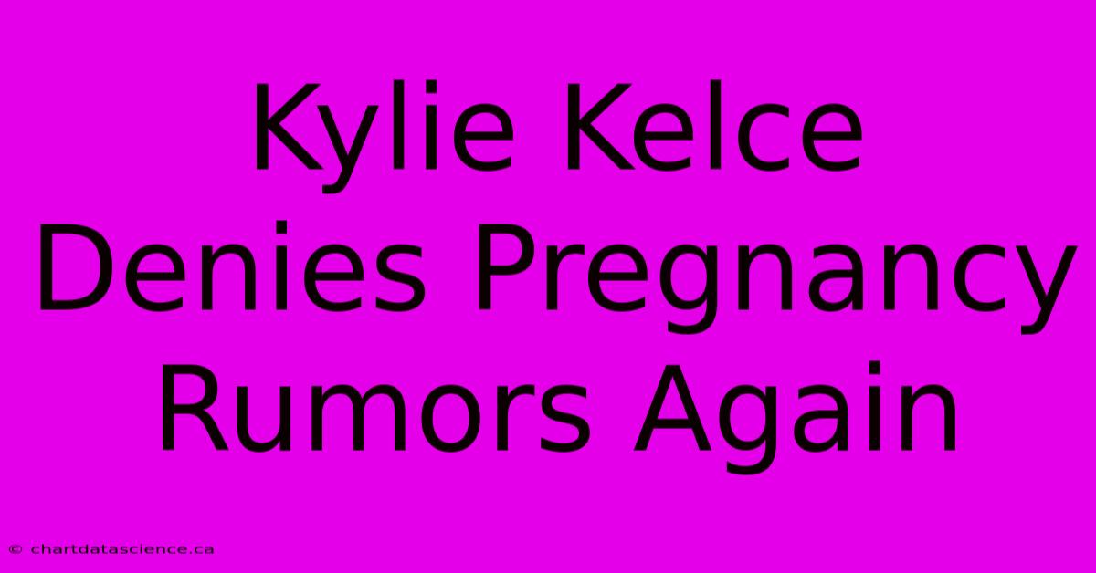 Kylie Kelce Denies Pregnancy Rumors Again