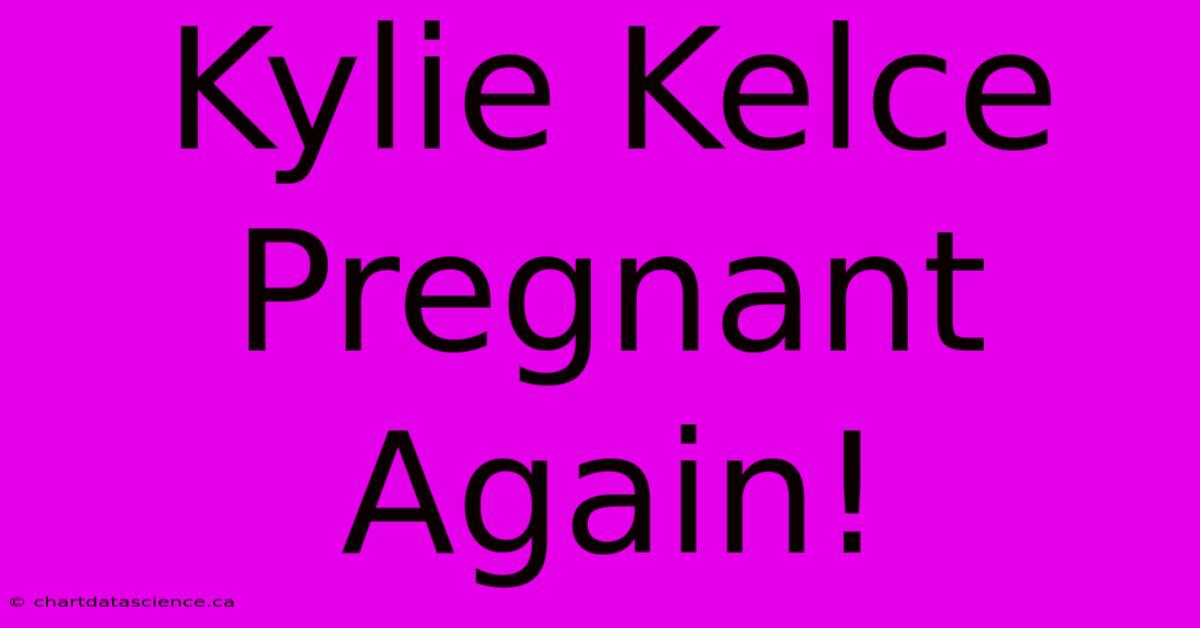 Kylie Kelce Pregnant Again!