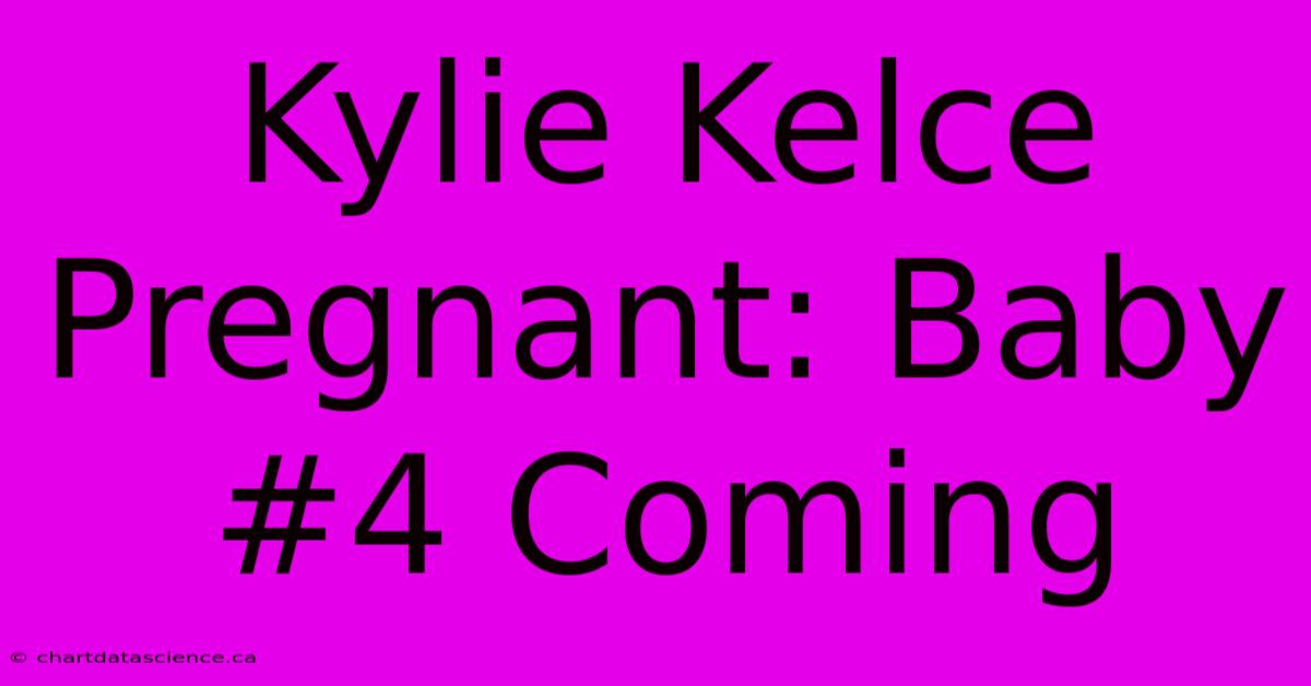 Kylie Kelce Pregnant: Baby #4 Coming