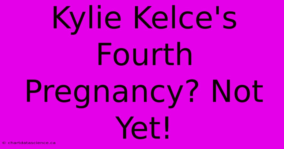 Kylie Kelce's Fourth Pregnancy? Not Yet!