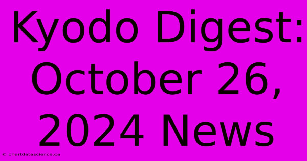 Kyodo Digest: October 26, 2024 News