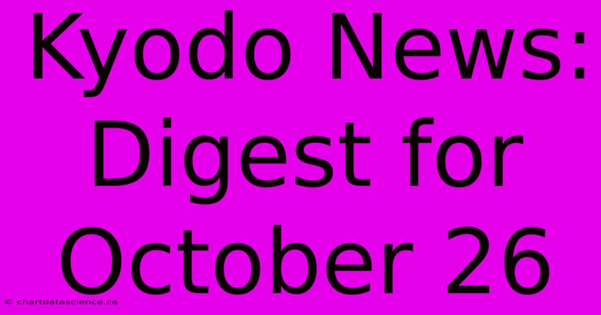 Kyodo News: Digest For October 26