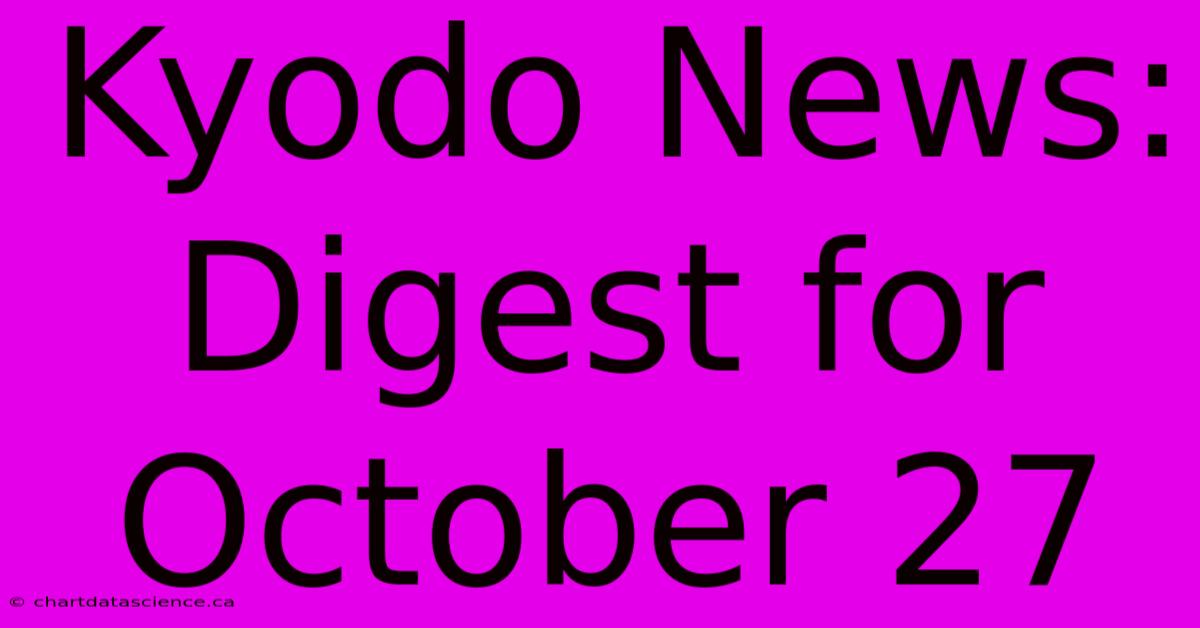 Kyodo News: Digest For October 27