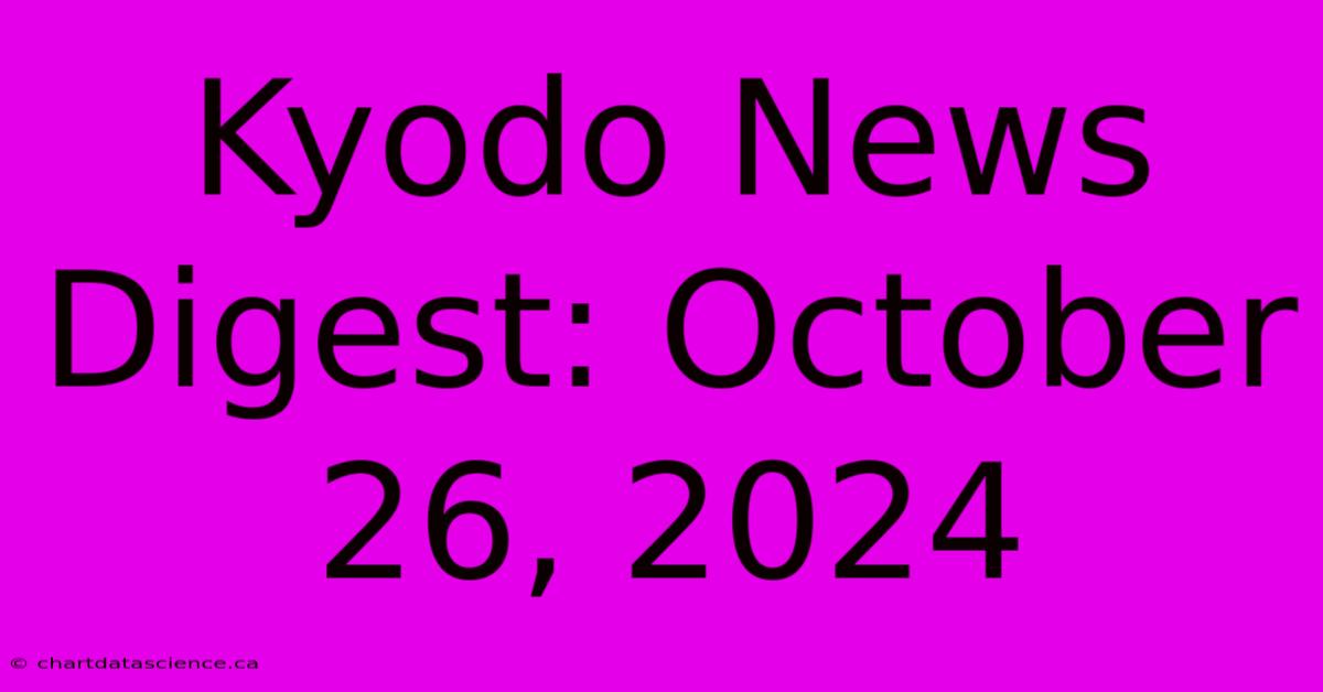 Kyodo News Digest: October 26, 2024