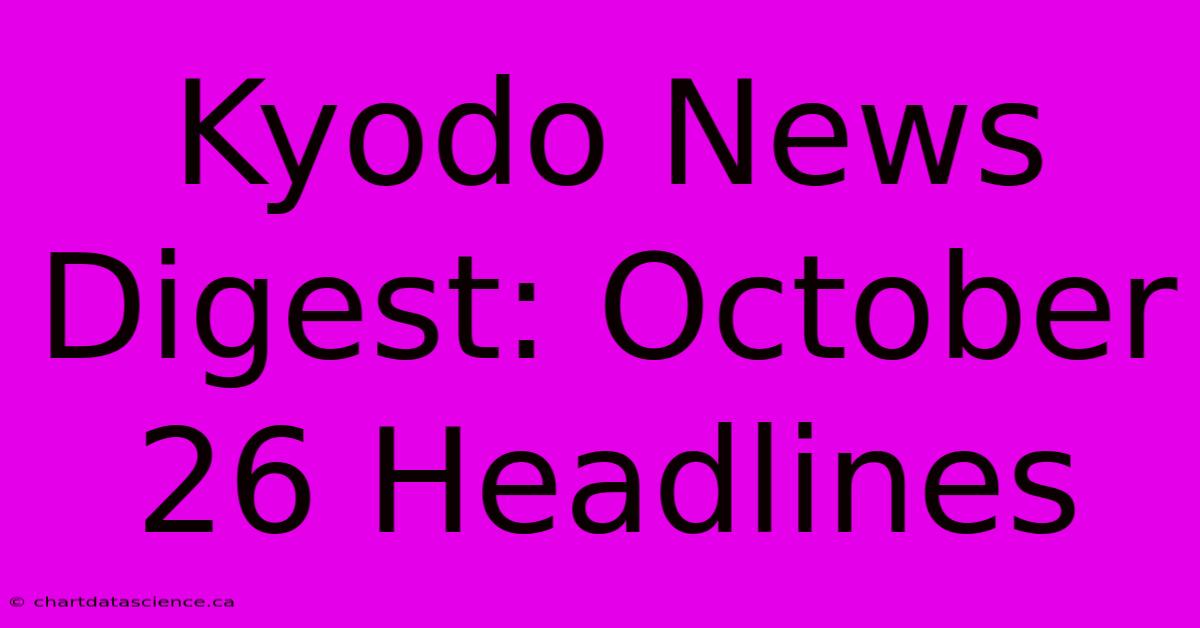 Kyodo News Digest: October 26 Headlines