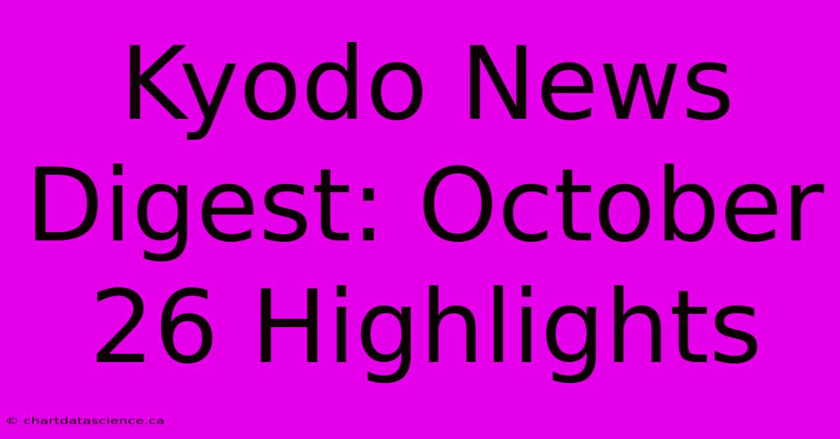 Kyodo News Digest: October 26 Highlights