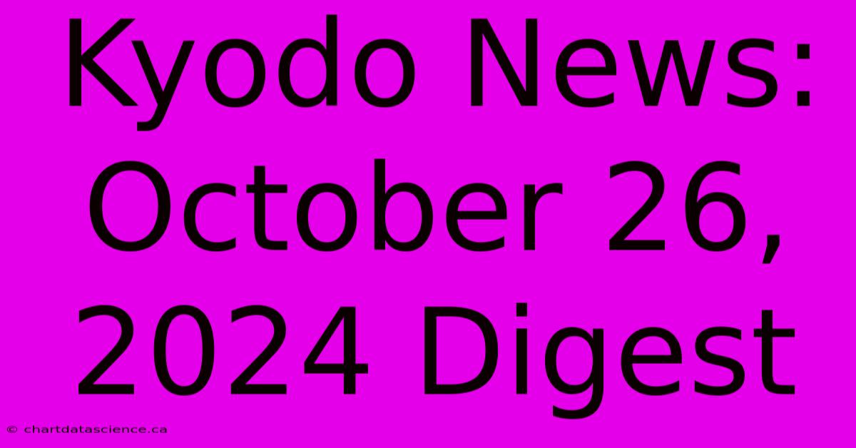 Kyodo News: October 26, 2024 Digest 