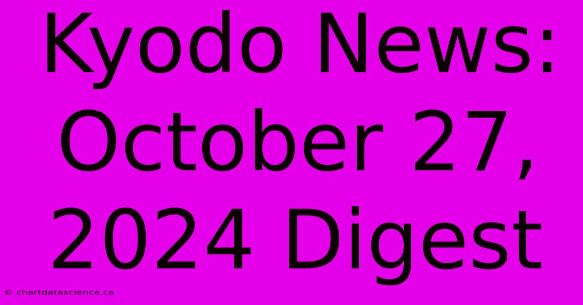 Kyodo News: October 27, 2024 Digest