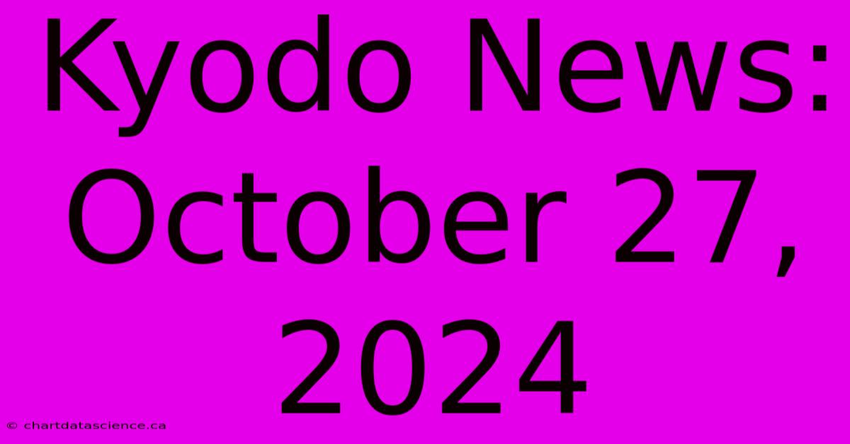 Kyodo News: October 27, 2024  