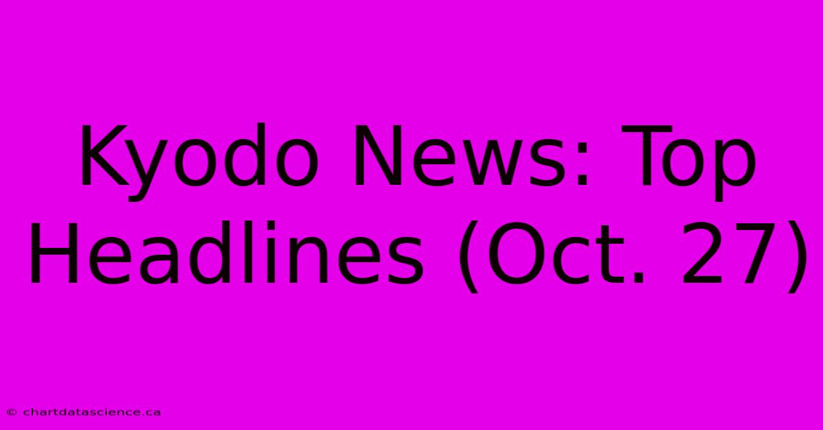 Kyodo News: Top Headlines (Oct. 27)