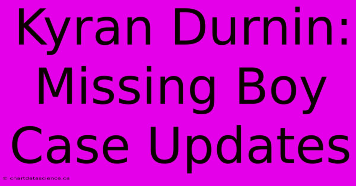 Kyran Durnin: Missing Boy Case Updates