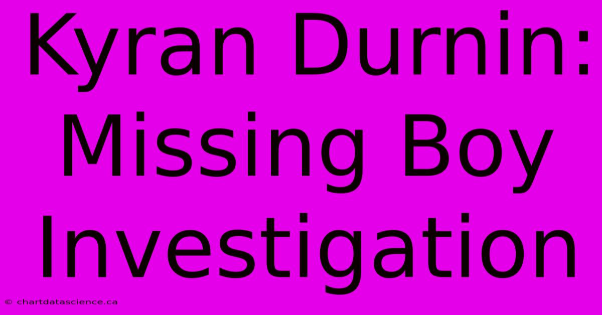 Kyran Durnin: Missing Boy Investigation