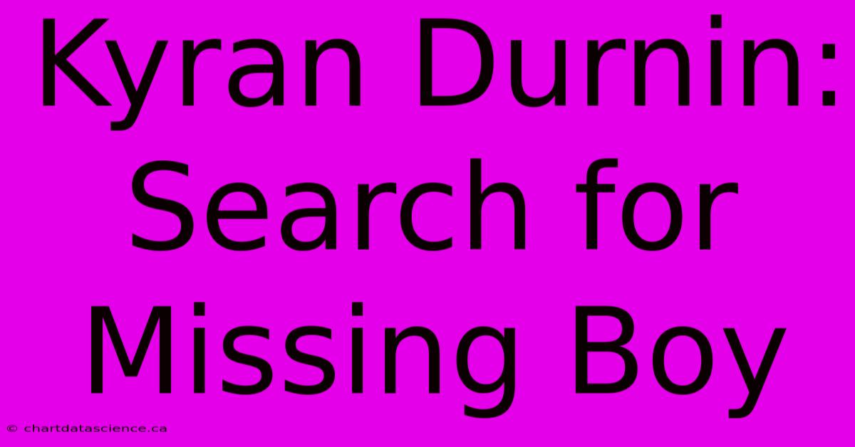 Kyran Durnin: Search For Missing Boy 