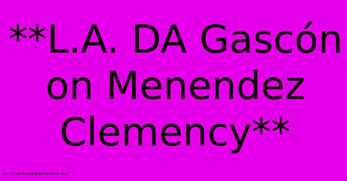 **L.A. DA Gascón On Menendez Clemency** 