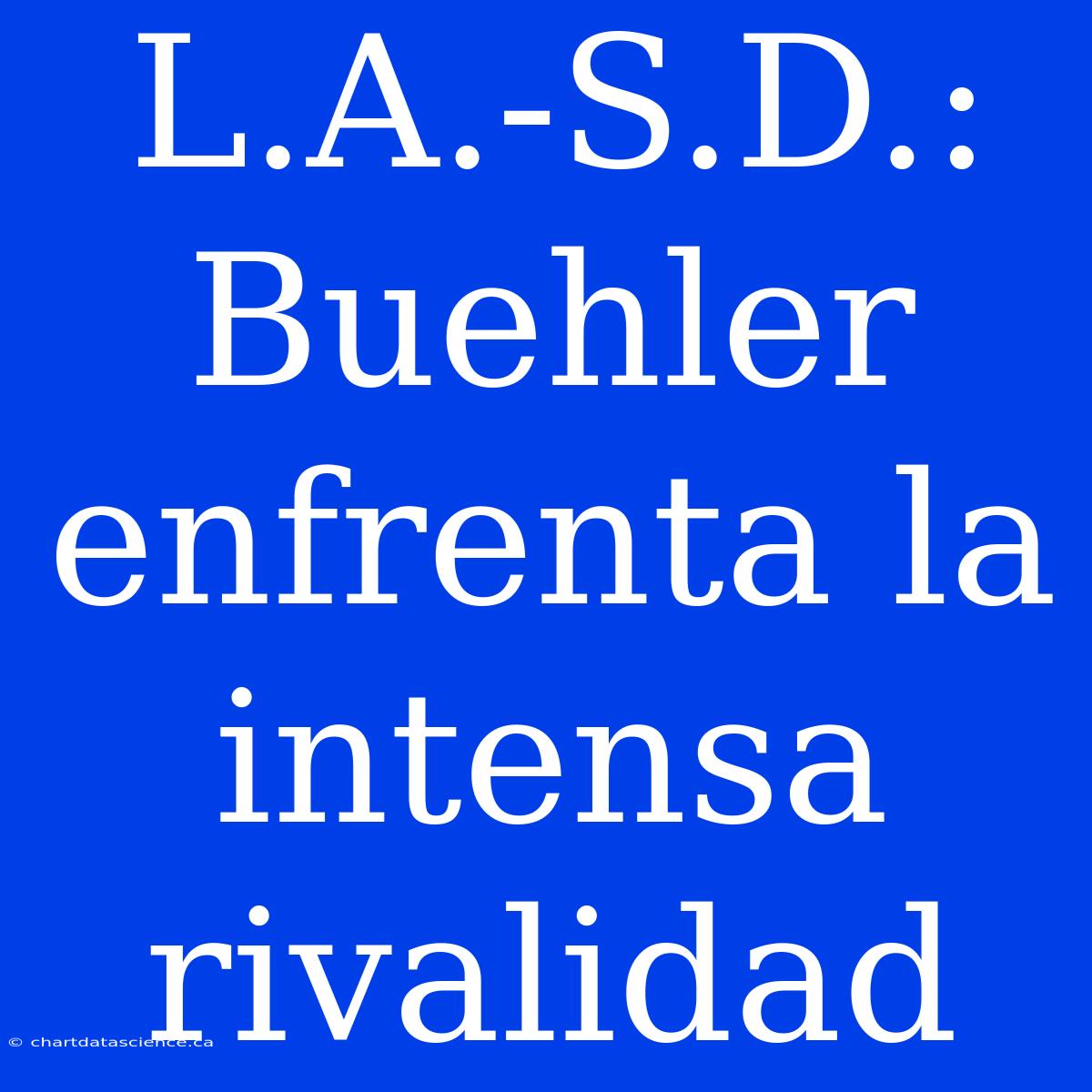 L.A.-S.D.: Buehler Enfrenta La Intensa Rivalidad