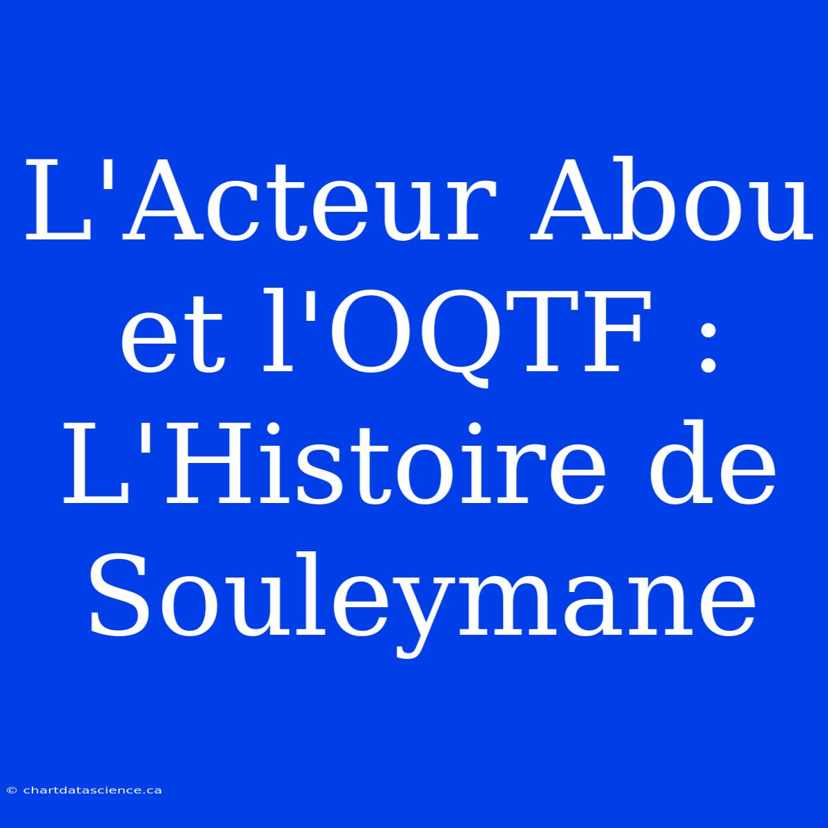 L'Acteur Abou Et L'OQTF : L'Histoire De Souleymane