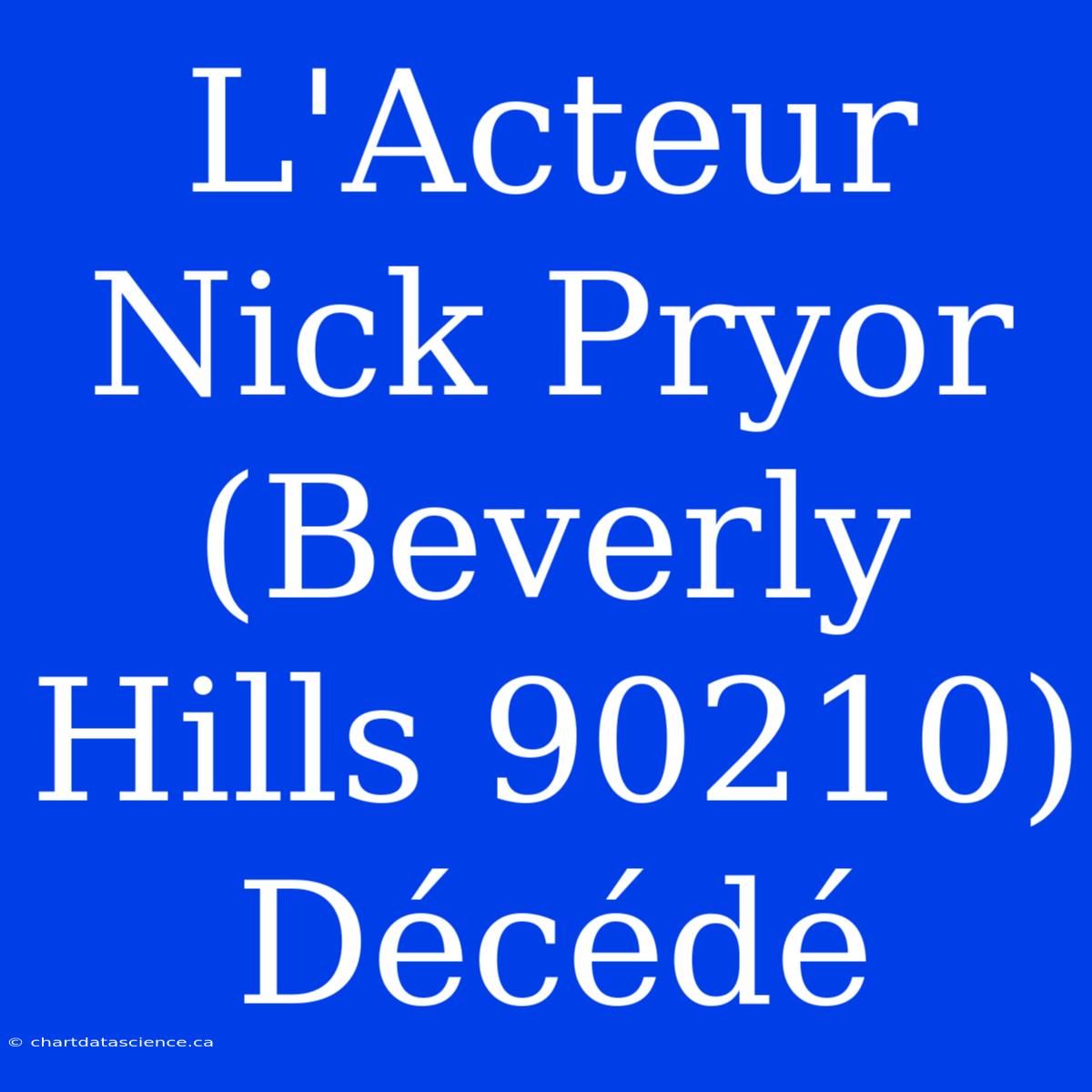 L'Acteur Nick Pryor (Beverly Hills 90210) Décédé