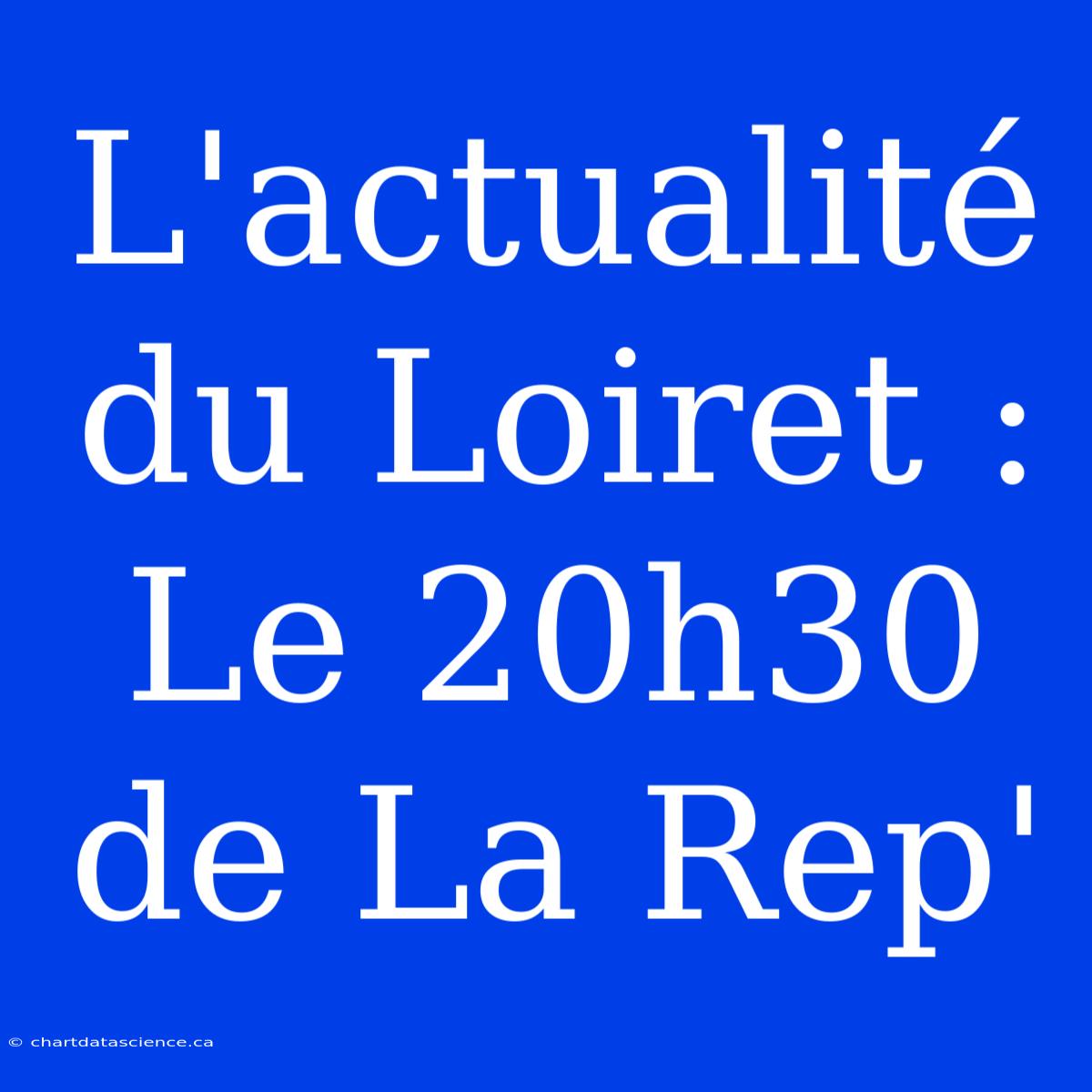 L'actualité Du Loiret : Le 20h30 De La Rep'