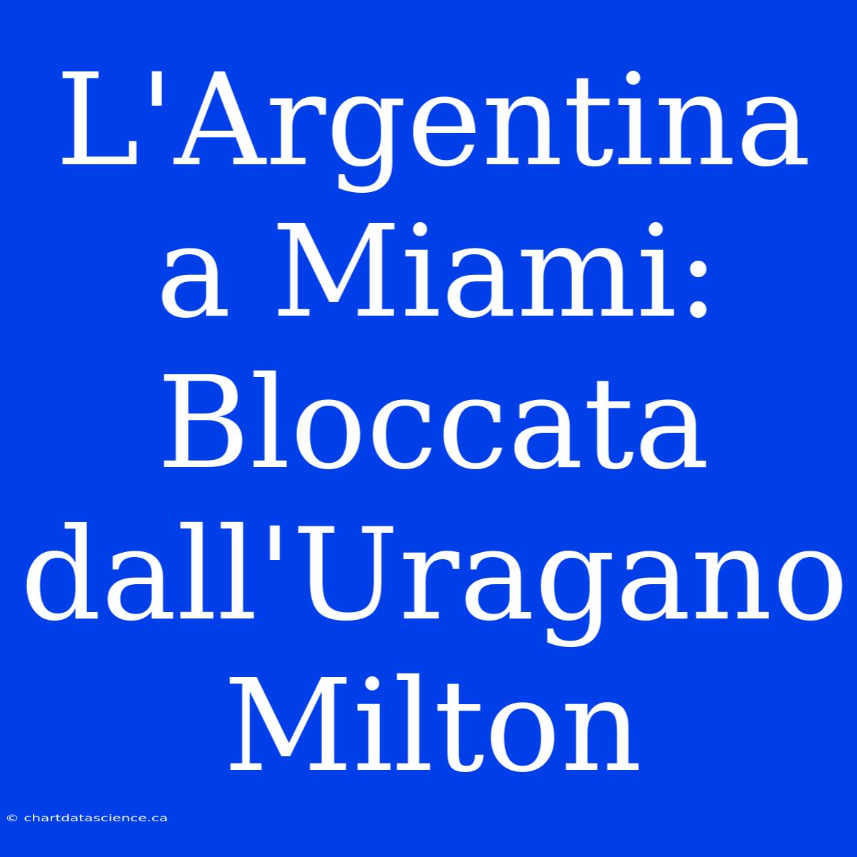 L'Argentina A Miami: Bloccata Dall'Uragano Milton