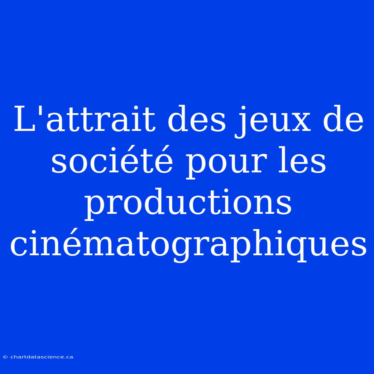 L'attrait Des Jeux De Société Pour Les Productions Cinématographiques