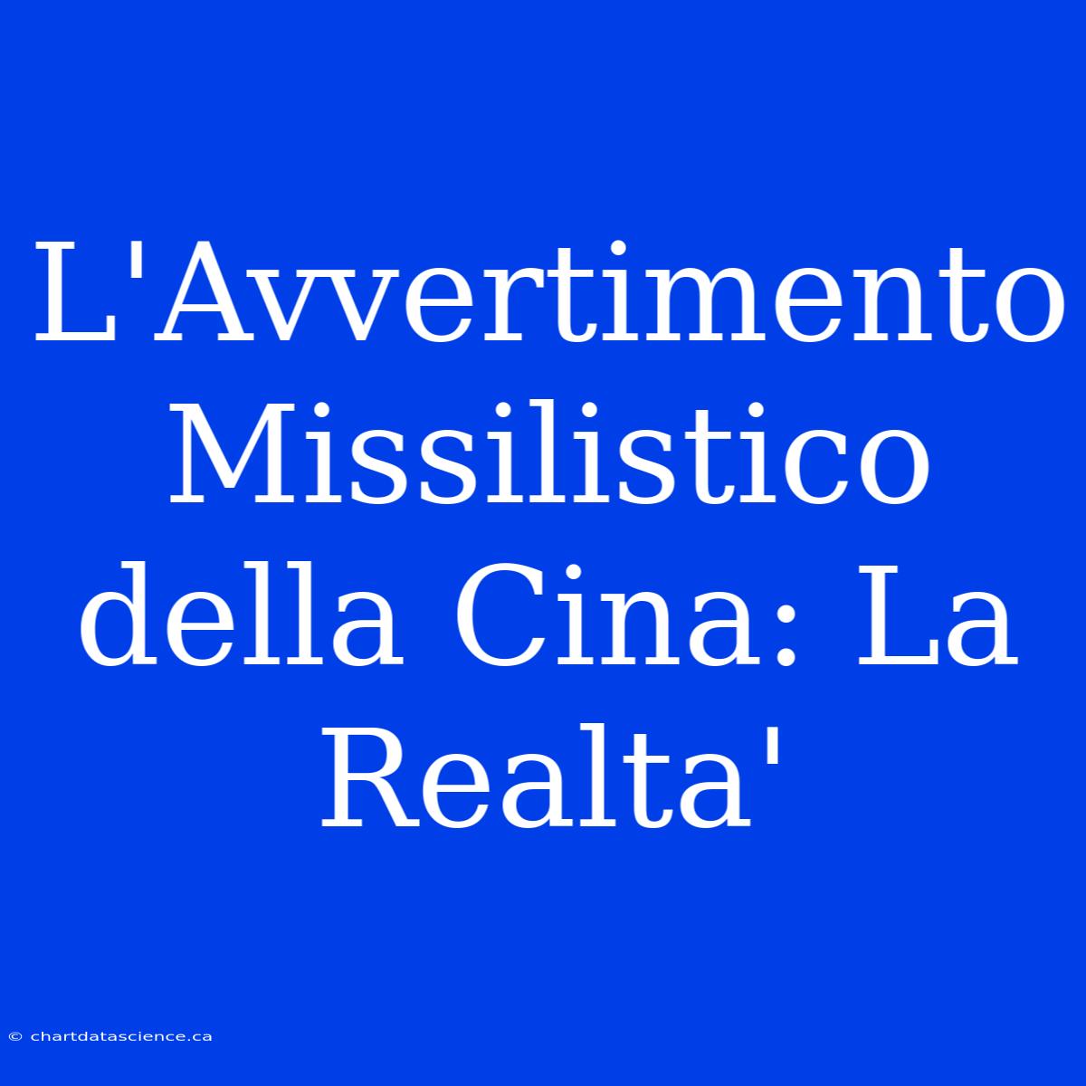 L'Avvertimento Missilistico Della Cina: La Realta'