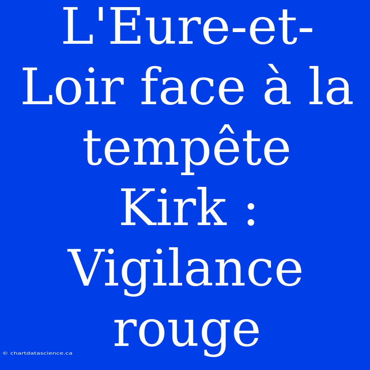 L'Eure-et-Loir Face À La Tempête Kirk : Vigilance Rouge