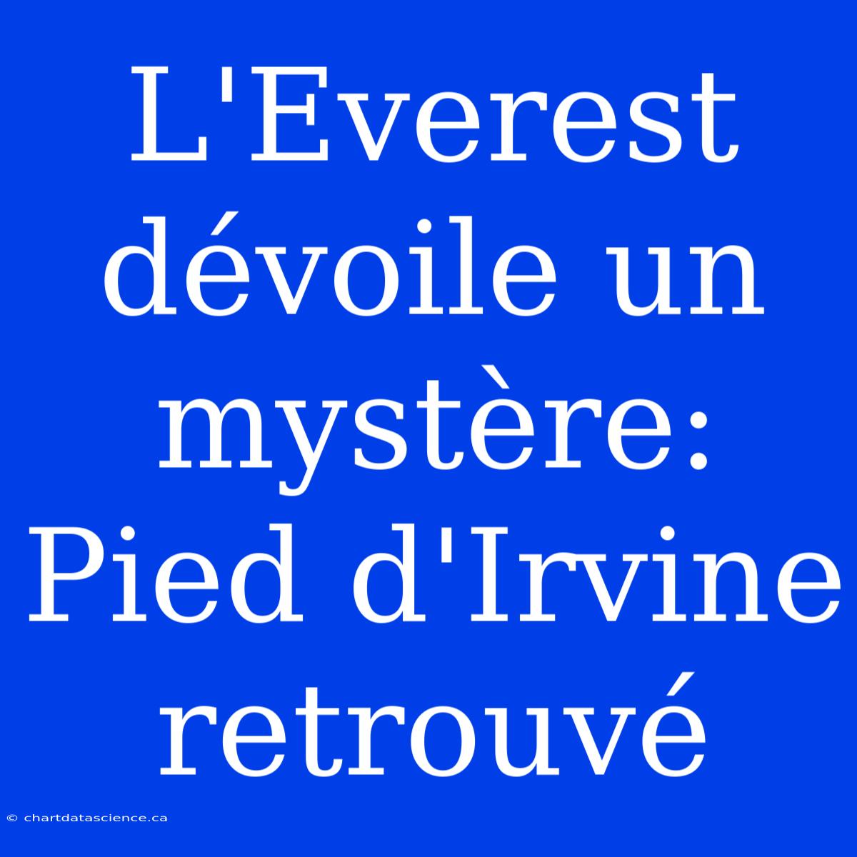 L'Everest Dévoile Un Mystère: Pied D'Irvine Retrouvé