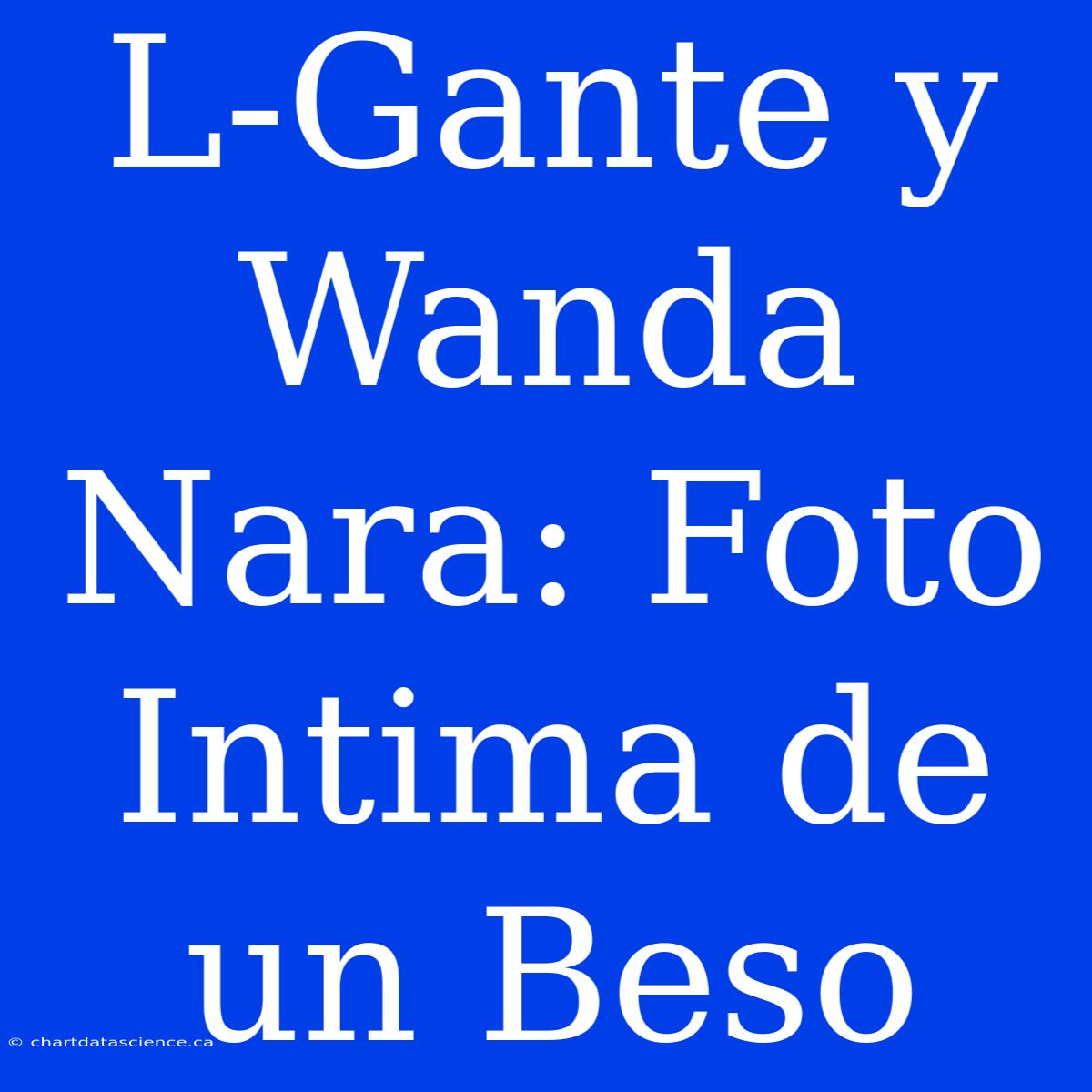 L-Gante Y Wanda Nara: Foto Intima De Un Beso