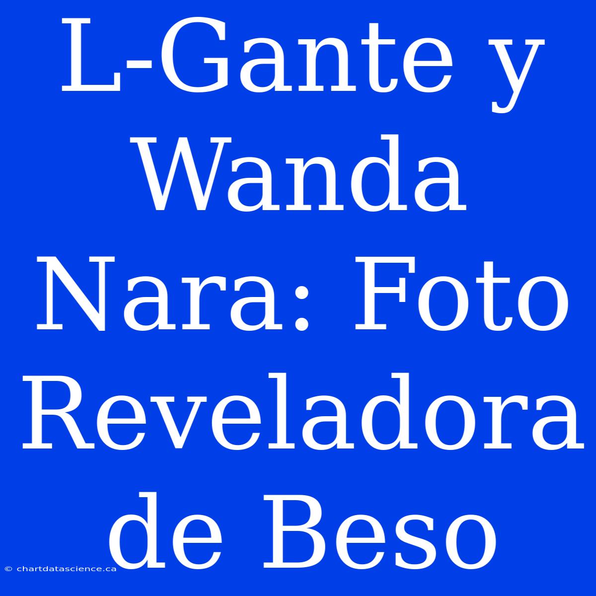 L-Gante Y Wanda Nara: Foto Reveladora De Beso