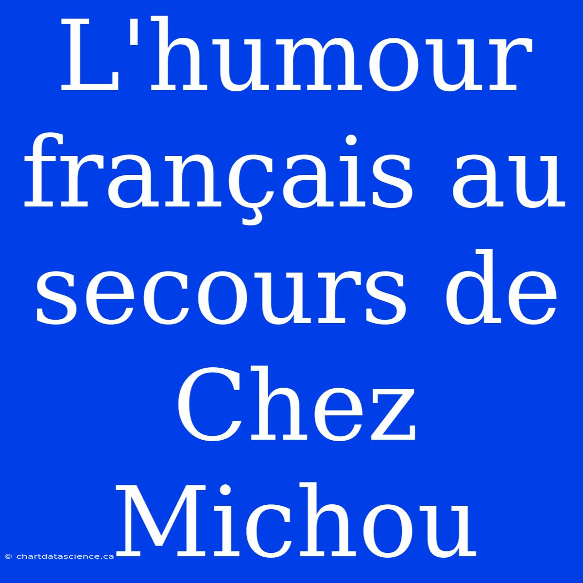 L'humour Français Au Secours De Chez Michou