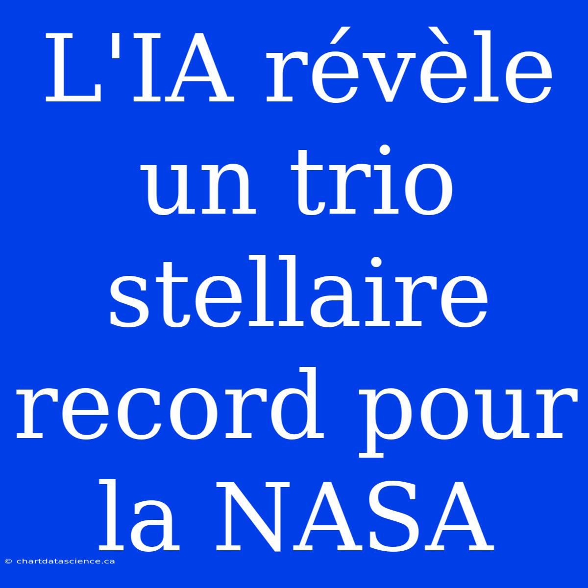 L'IA Révèle Un Trio Stellaire Record Pour La NASA