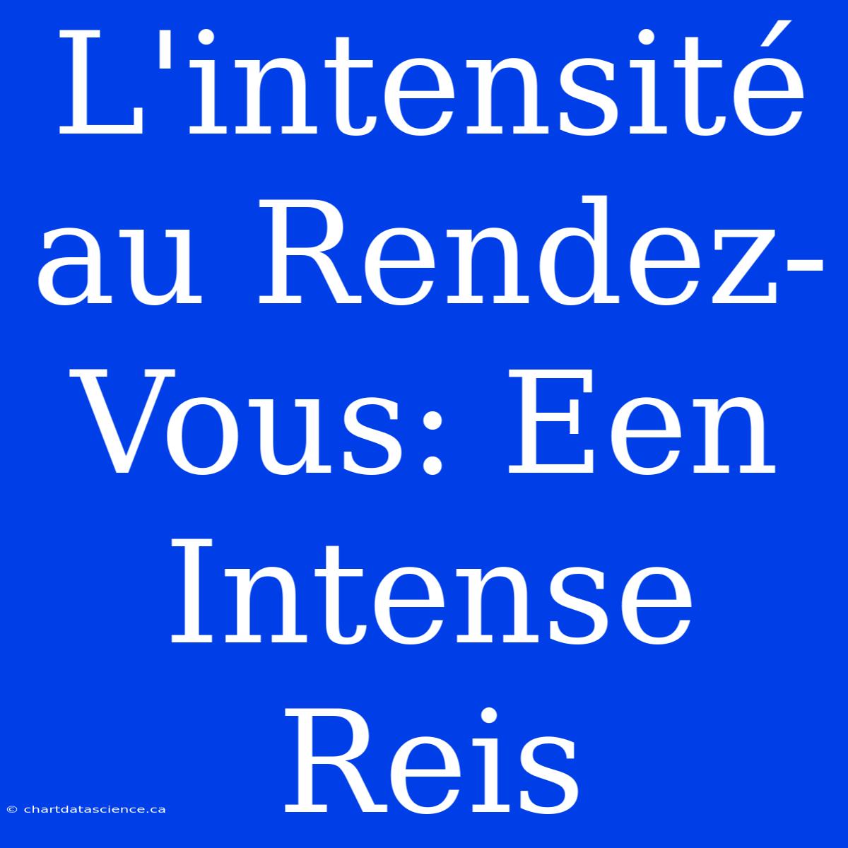 L'intensité Au Rendez-Vous: Een Intense Reis