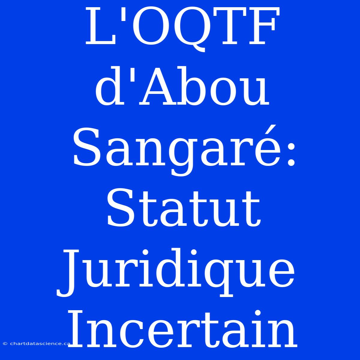 L'OQTF D'Abou Sangaré: Statut Juridique Incertain