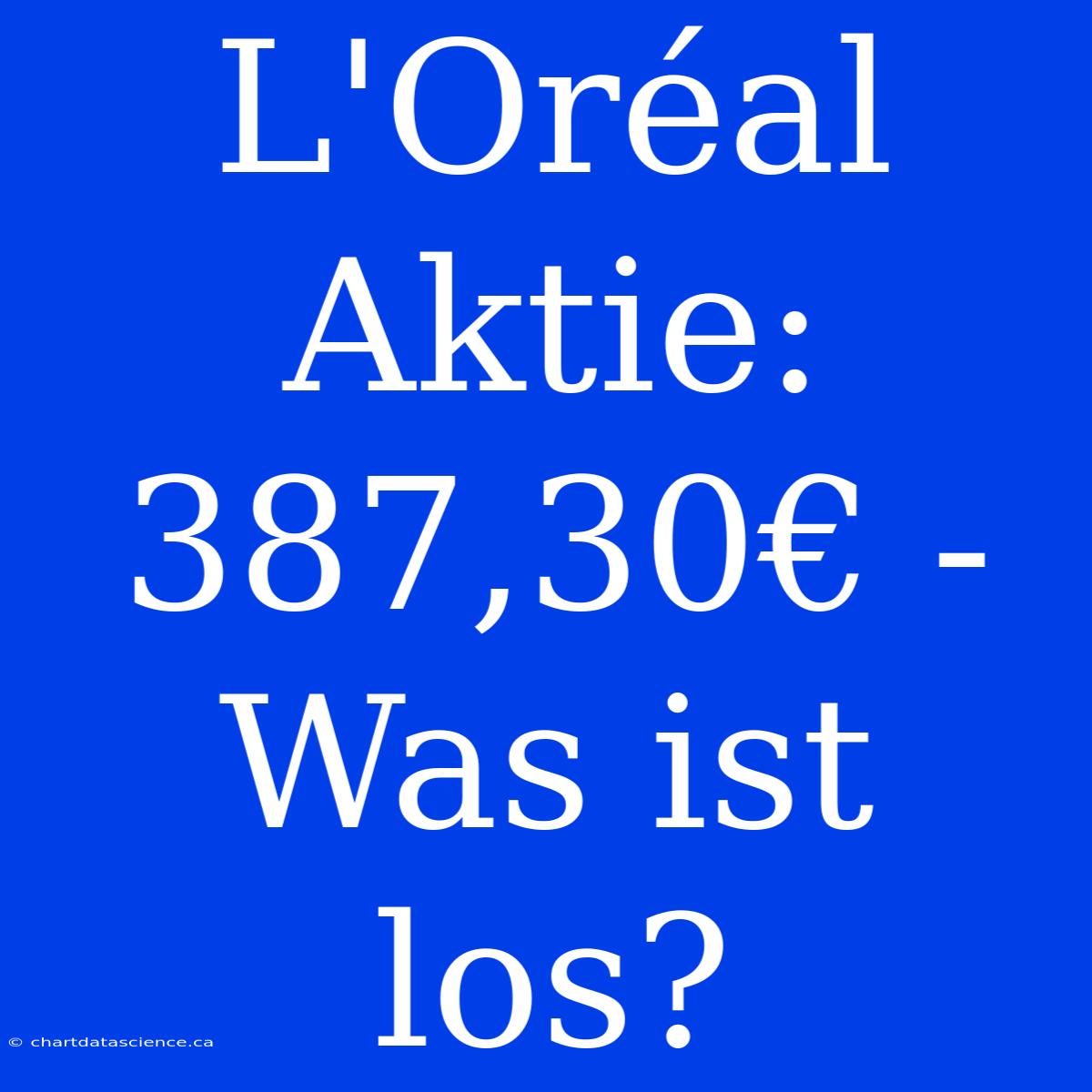 L'Oréal Aktie: 387,30€ - Was Ist Los?