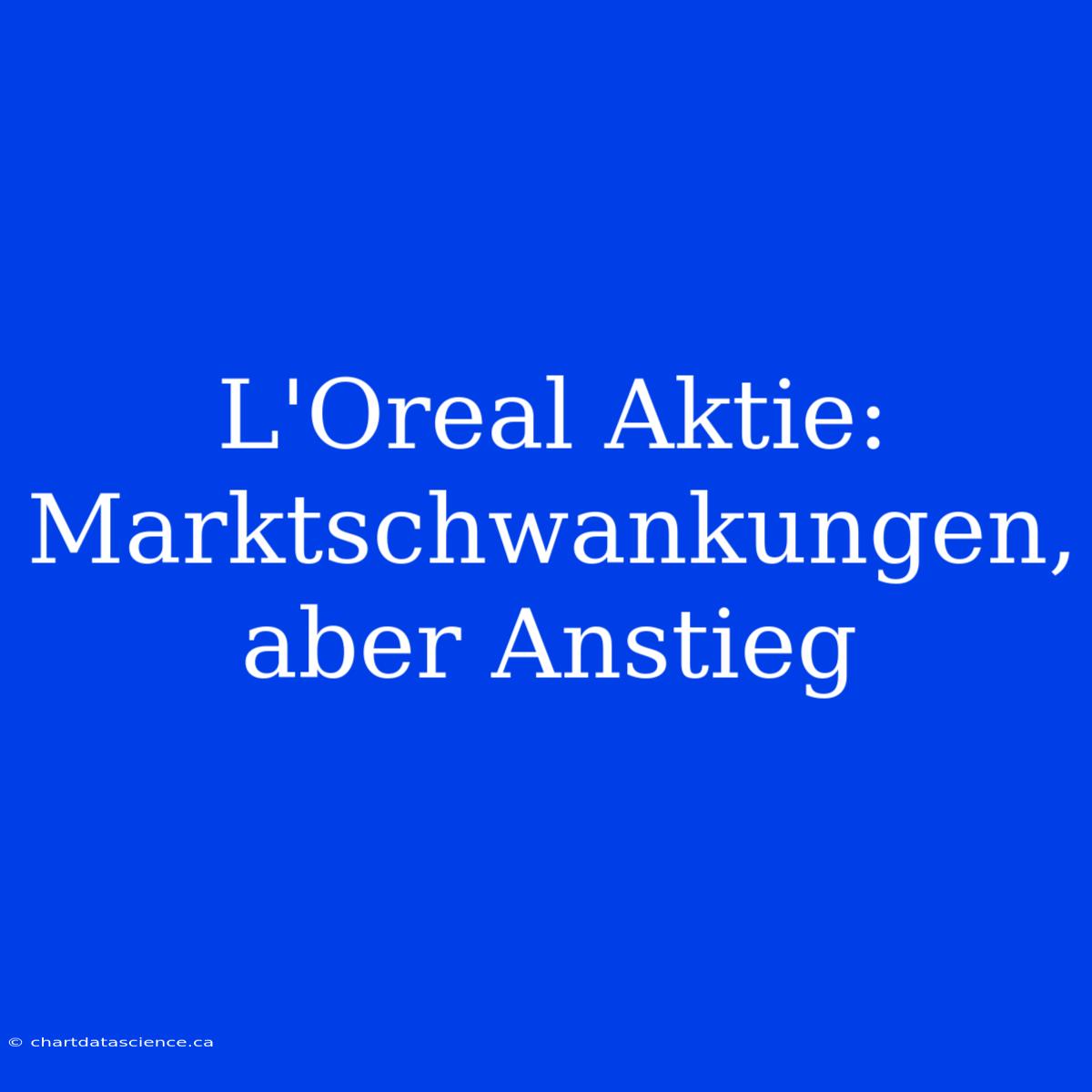 L'Oreal Aktie: Marktschwankungen, Aber Anstieg