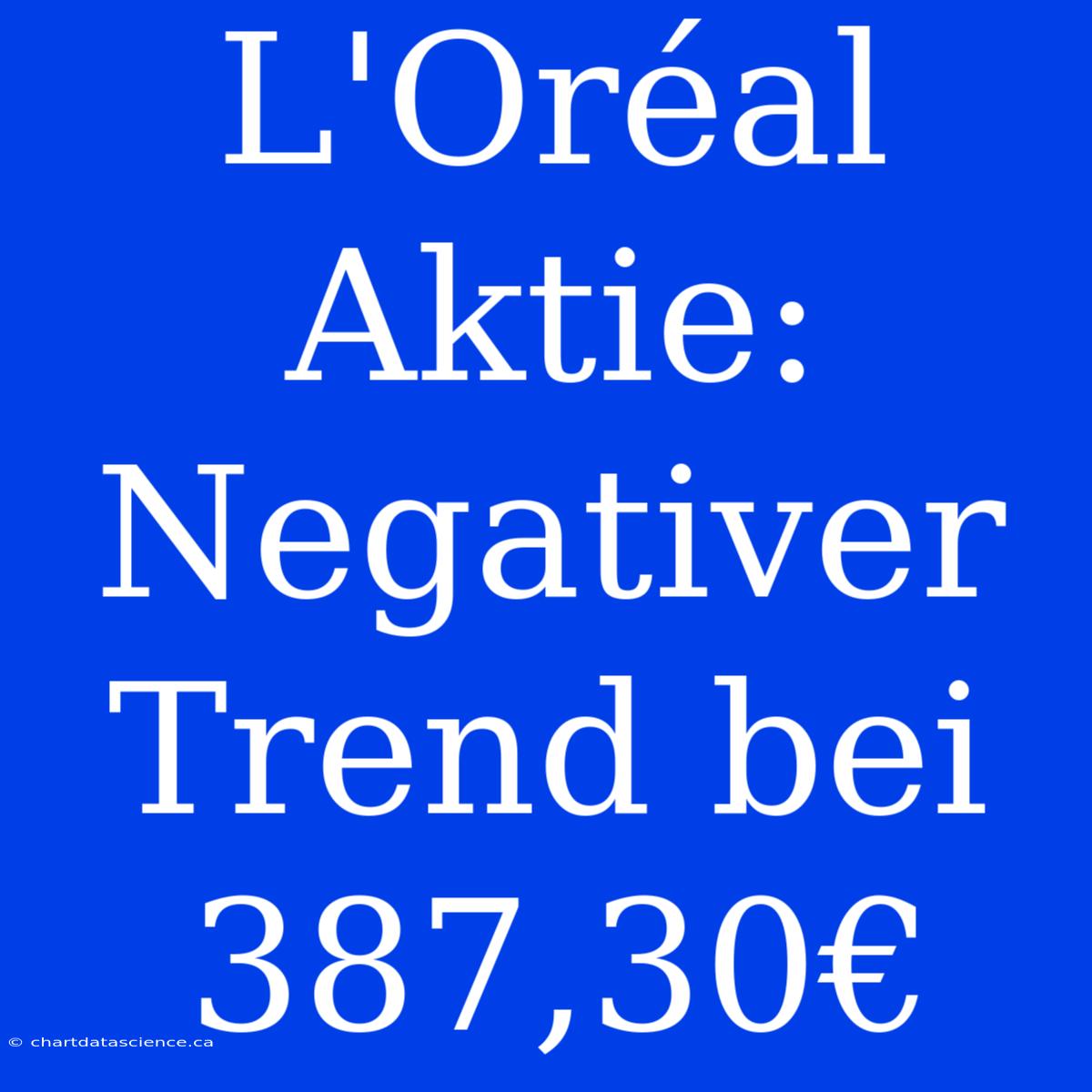 L'Oréal Aktie: Negativer Trend Bei 387,30€