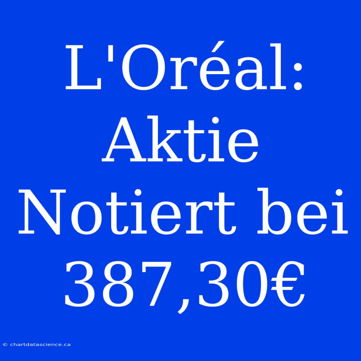 L'Oréal: Aktie Notiert Bei 387,30€