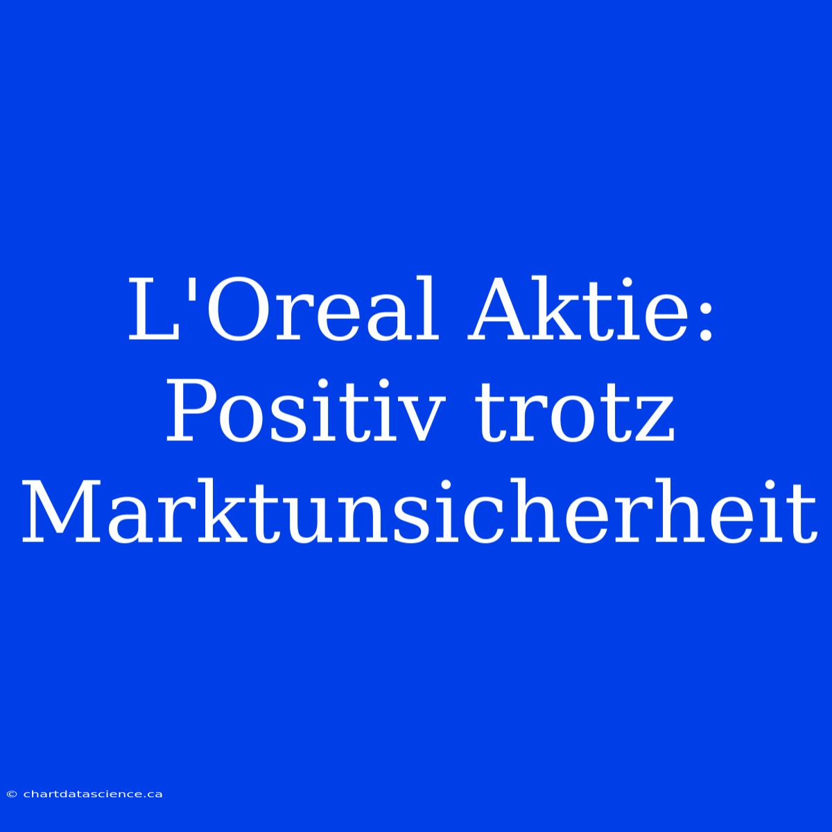 L'Oreal Aktie: Positiv Trotz Marktunsicherheit