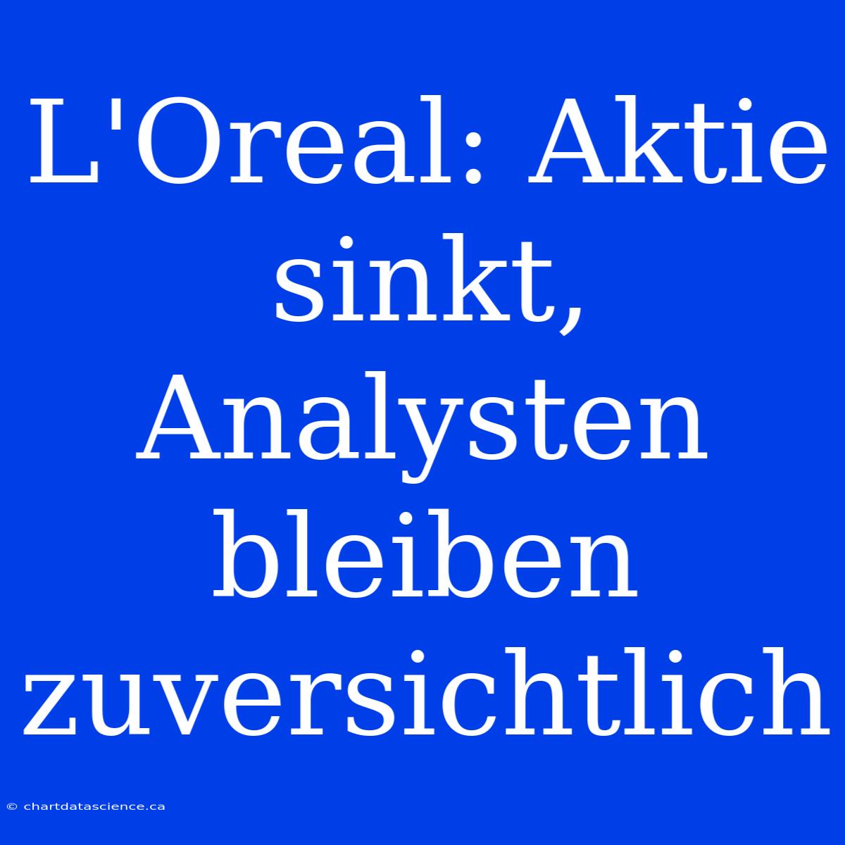 L'Oreal: Aktie Sinkt, Analysten Bleiben Zuversichtlich