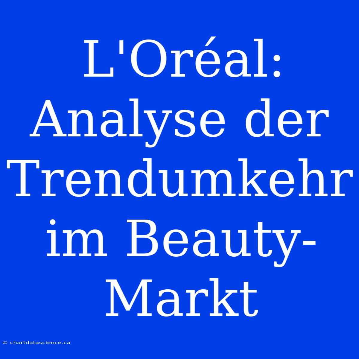 L'Oréal: Analyse Der Trendumkehr Im Beauty-Markt