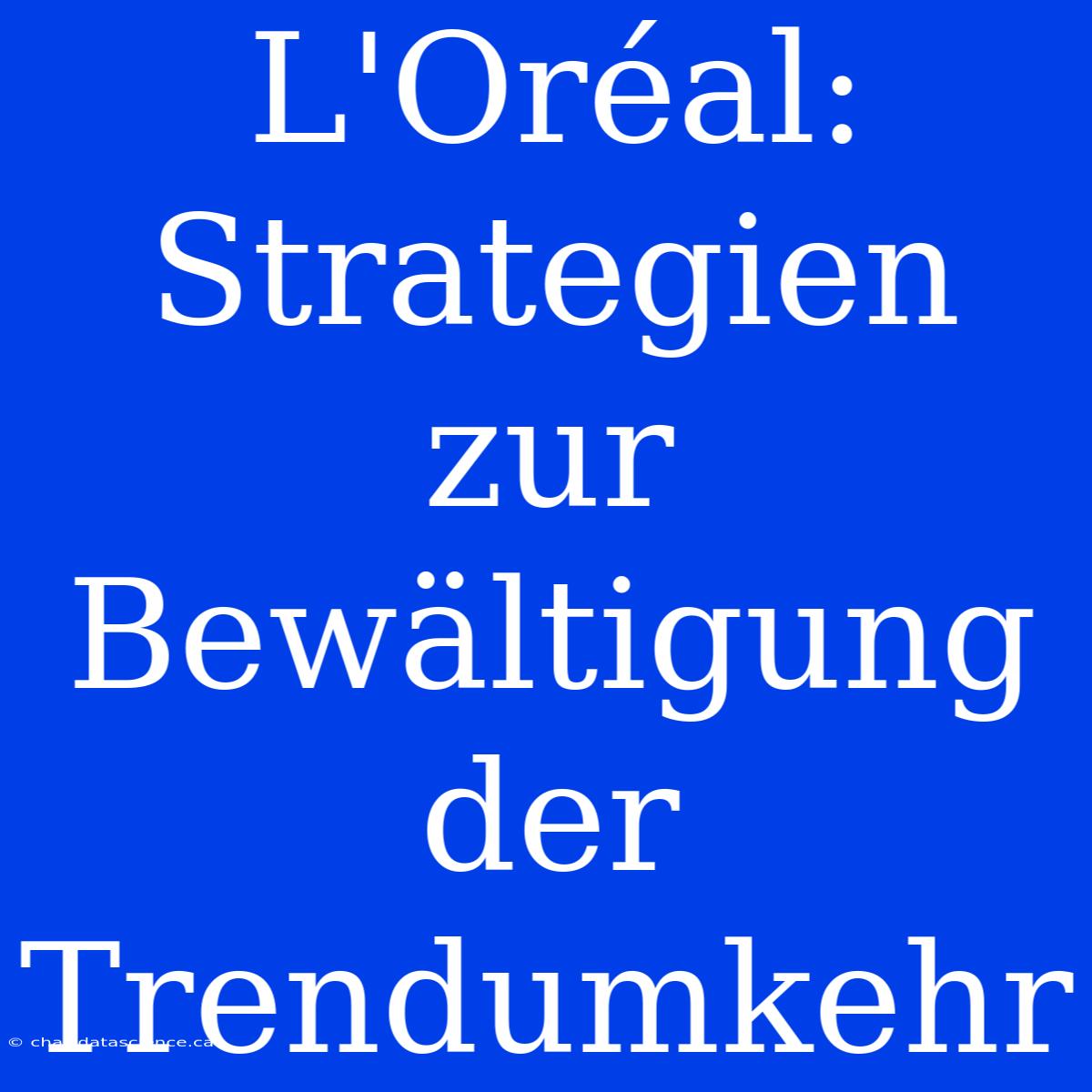 L'Oréal: Strategien Zur Bewältigung Der Trendumkehr