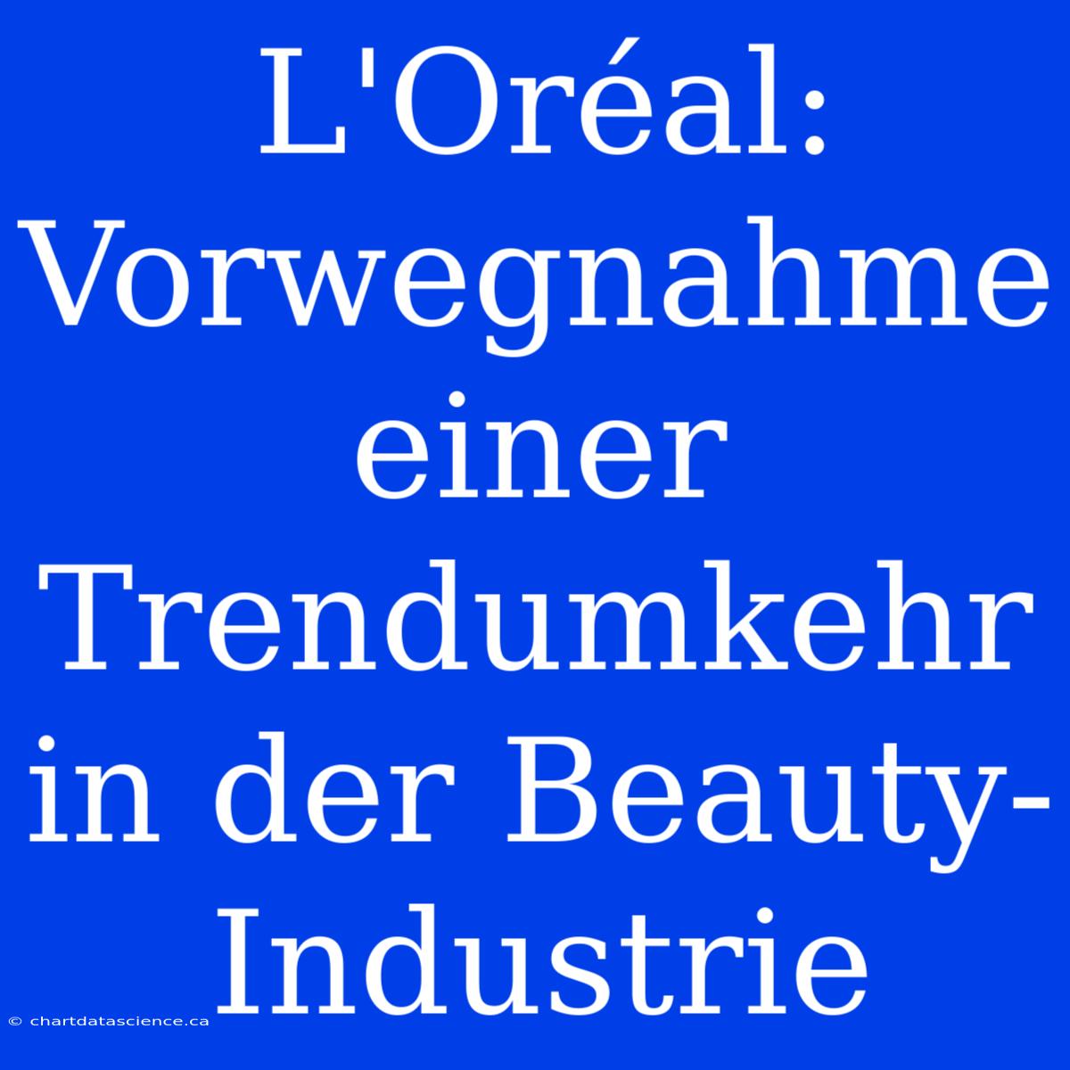 L'Oréal: Vorwegnahme Einer Trendumkehr In Der Beauty-Industrie