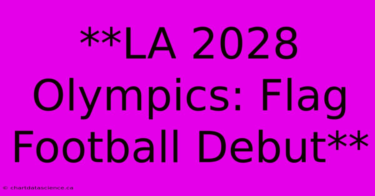 **LA 2028 Olympics: Flag Football Debut**