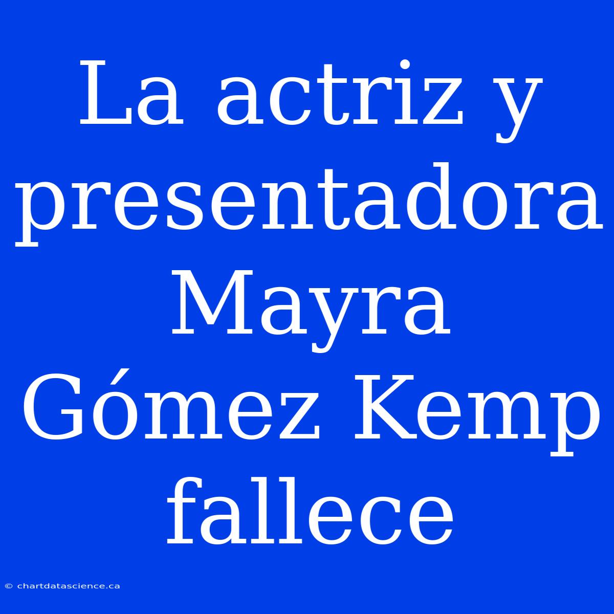 La Actriz Y Presentadora Mayra Gómez Kemp Fallece