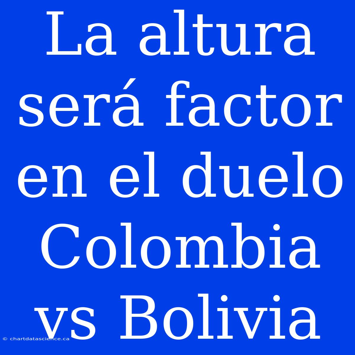 La Altura Será Factor En El Duelo Colombia Vs Bolivia