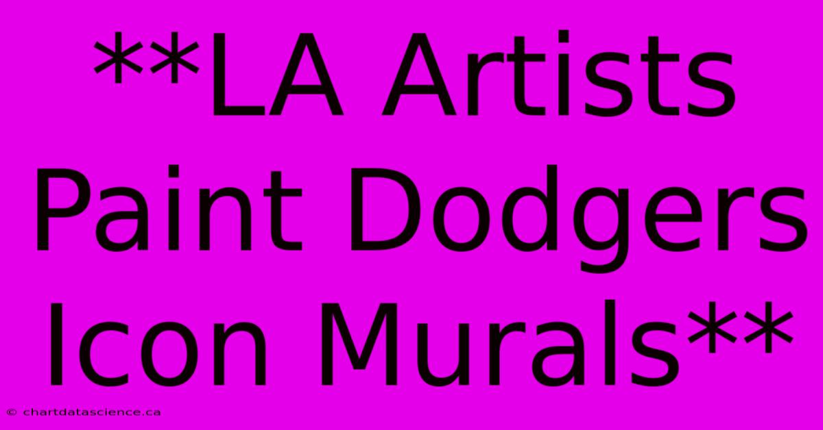 **LA Artists Paint Dodgers Icon Murals**