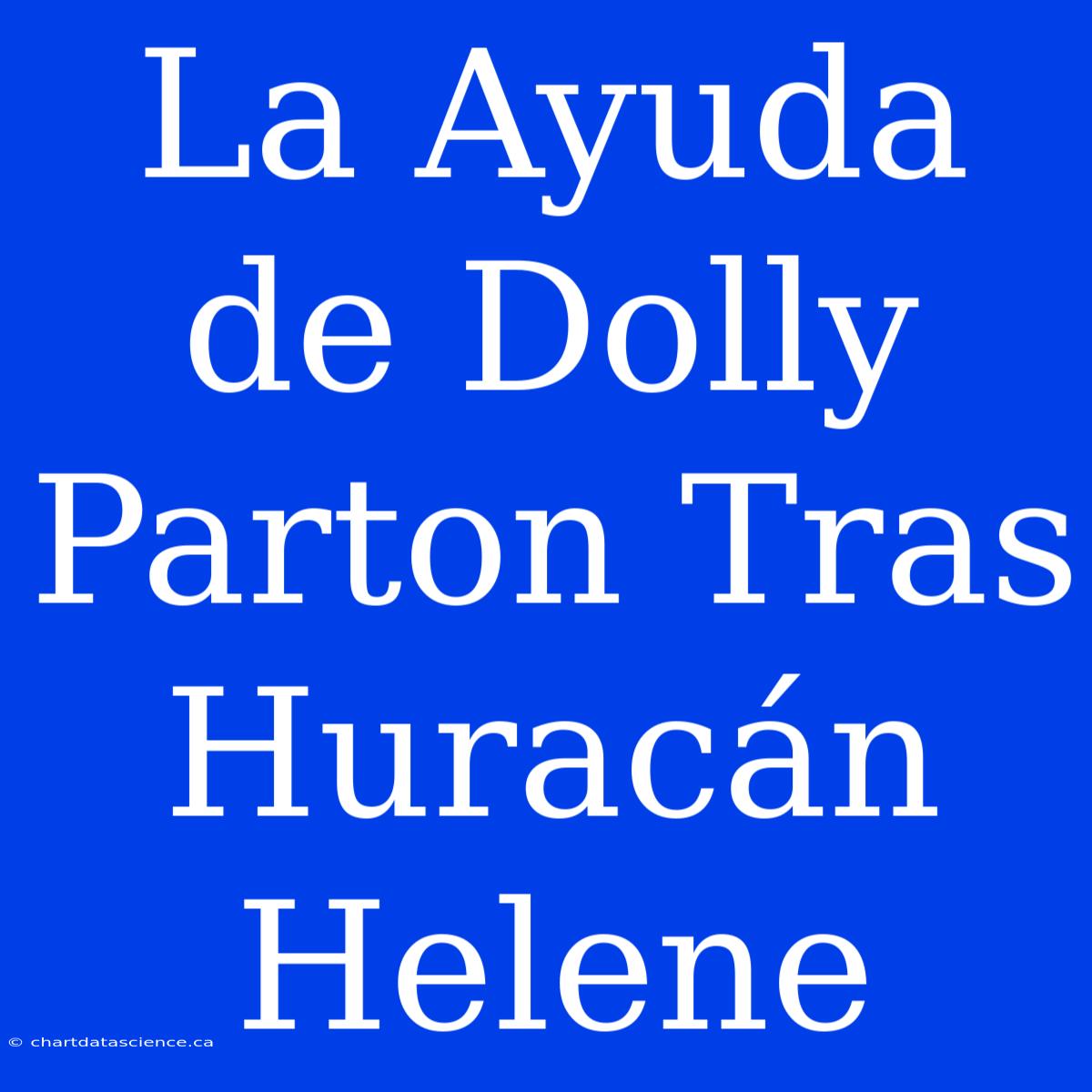 La Ayuda De Dolly Parton Tras Huracán Helene