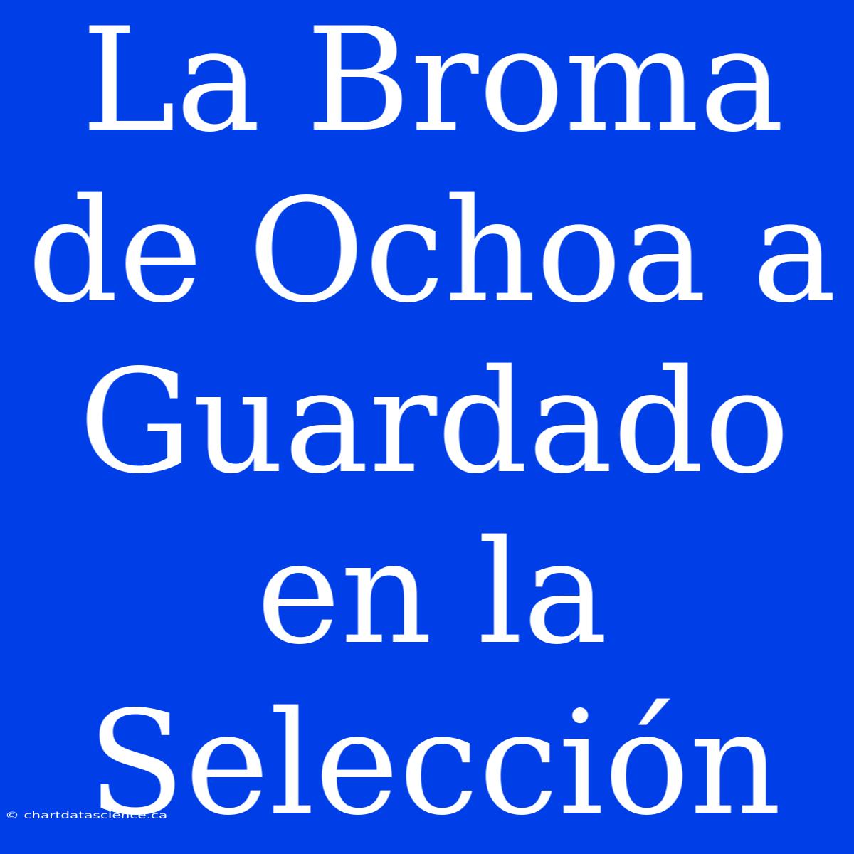 La Broma De Ochoa A Guardado En La Selección