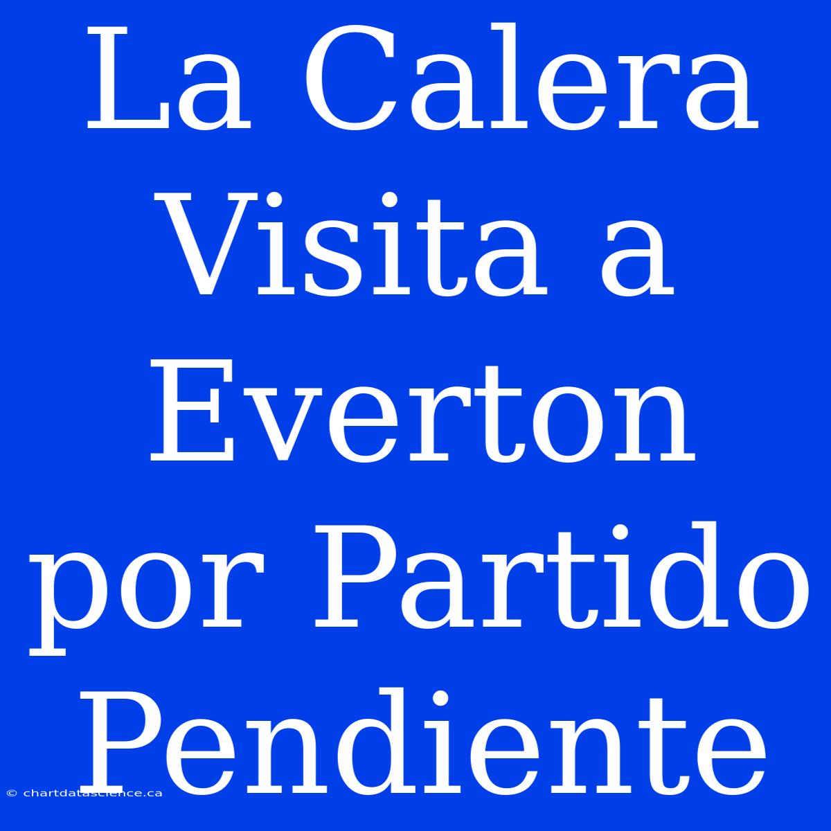 La Calera Visita A Everton Por Partido Pendiente