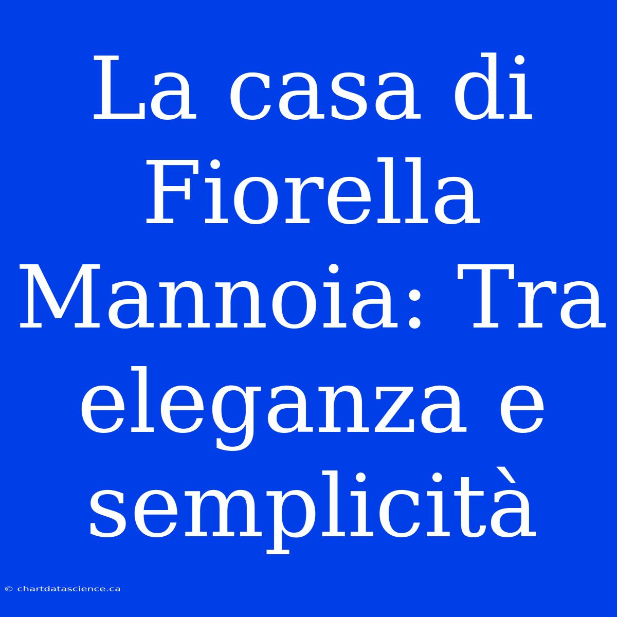 La Casa Di Fiorella Mannoia: Tra Eleganza E Semplicità